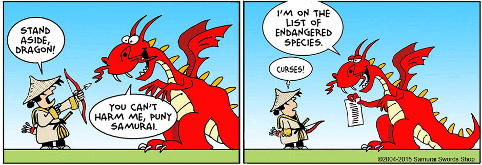 Stand aside dragon ! You can'y harm me punny samurai. I'm on the list of endangered species. Curses ! 